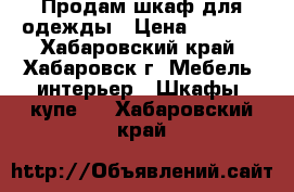 Продам шкаф для одежды › Цена ­ 1 000 - Хабаровский край, Хабаровск г. Мебель, интерьер » Шкафы, купе   . Хабаровский край